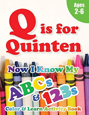 Q is for Quinten : Now I Know My ABCs and 123s Coloring & Activity Book with Writing and Spelling Exercises (Age 2-6) 128 Pages