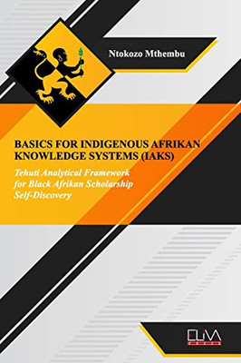 Basics for Indigenous Afrikan Knowledge Systems (IAKS): Tehuti Analytical Framework for Black Afrikan Scholarship Self-Discovery