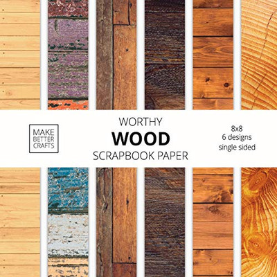 Worthy Wood Scrapbook Paper : 8x8 Designer Wood Grain Patterns for Decorative Art, DIY Projects, Homemade Crafts, Cool Art Ideas