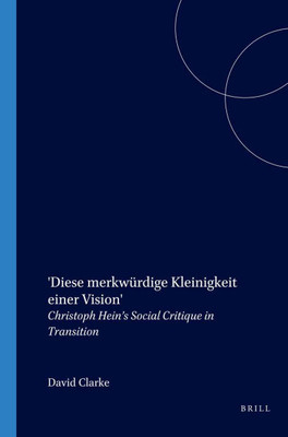'Diese Merkwürdige Kleinigkeit Einer Vision': Christoph Hein's Social Critique in Transition