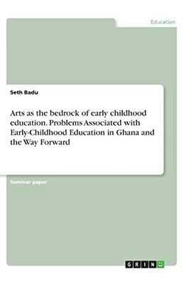 Arts as the Bedrock of Early Childhood Education. Problems Associated with Early-Childhood Education in Ghana and the Way Forward