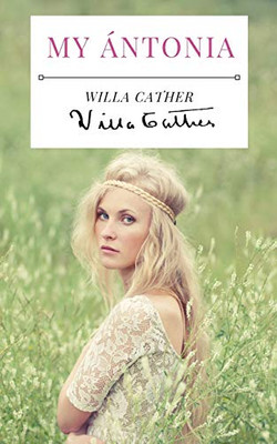 My ?ntonia: A 1918 Novel by American Writer Willa Cather, and the Final Book of Her Prairie Trilogy of Novels, Preceded by O Pione