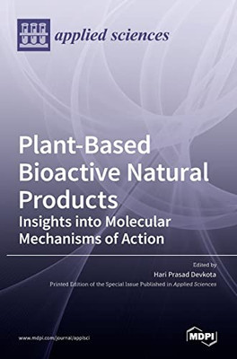 Plant-Based Bioactive Natural Products : Insights Into Molecular Mechanisms of Action: Insights Into Molecular Mechanisms of Action