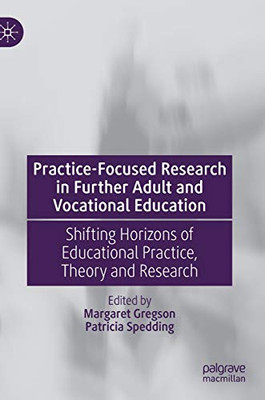 Practice-Focused Research in Further Adult and Vocational Education : Shifting Horizons of Educational Practice, Theory and Research