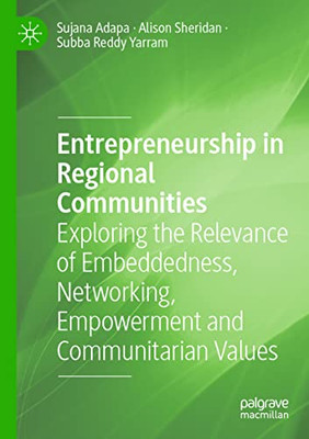 Entrepreneurship in Regional Communities : Exploring the Relevance of Embeddedness, Networking, Empowerment and Communitarian Values