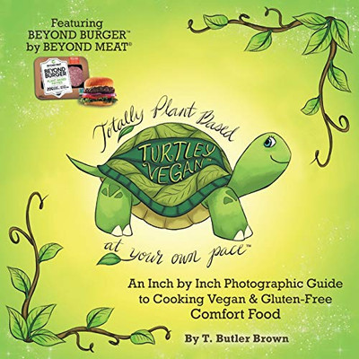 Turtley Vegan : Totally Plant-based, at Your Own Pace: an Inch by Inch Photographic Guide to Cooking Vegan & Gluten-free Comfort Food