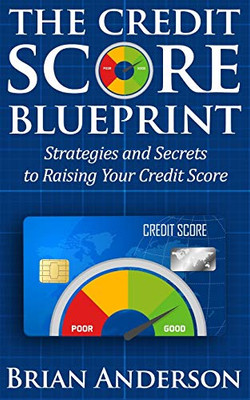 The Credit Score Blueprint : Strategies and Secrets to Raising Your Credit Score: Strategies and Secrets to Raising Your Credit Score