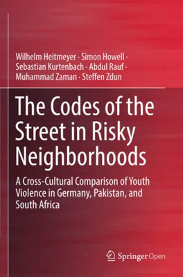 The Codes of the Street in Risky Neighborhoods : A Cross-Cultural Comparison of Youth Violence in Germany, Pakistan, and South Africa