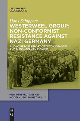 Westerweel Group: Non-Conformist Resistance Against Nazi Germany : A Joint Rescue Effort of Dutch Idealists and Dutch-German Zionists