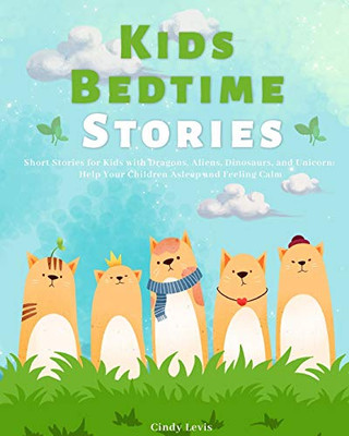 Kids Bedtime Stories : Short Stories for Kids with Dragons, Aliens, Dinosaurs, and Unicorn: Help Your Children Asleep and Feeling Calm