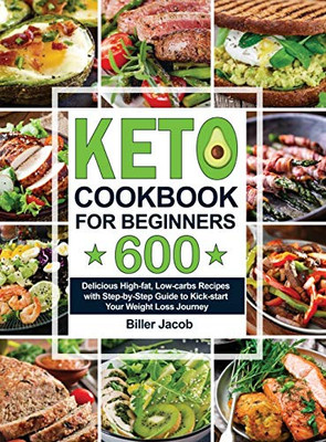 Keto Cookbook for Beginners : 600 Delicious High-fat, Low-carbs Recipes with Step-by-Step Guide to Kick-start Your Weight Loss Journey