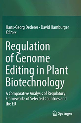 Regulation of Genome Editing in Plant Biotechnology : A Comparative Analysis of Regulatory Frameworks of Selected Countries and the EU
