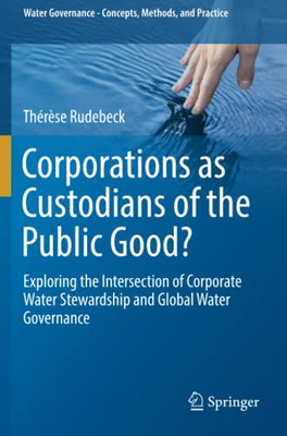 Corporations as Custodians of the Public Good? : Exploring the Intersection of Corporate Water Stewardship and Global Water Governance
