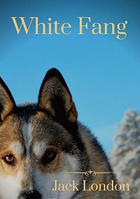 White Fang : White Fang's Journey to Domestication in Yukon Territory and the Northwest Territories During the 1890s Klondike Gold Rush