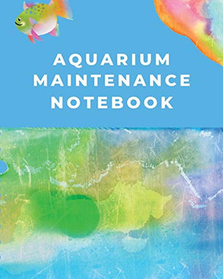 Aquarium Maintenance Notebook : Fish Hobby Fish Book Log Book Plants Pond Fish Freshwater Pacific Northwest Ecology Saltwater Marine Reef