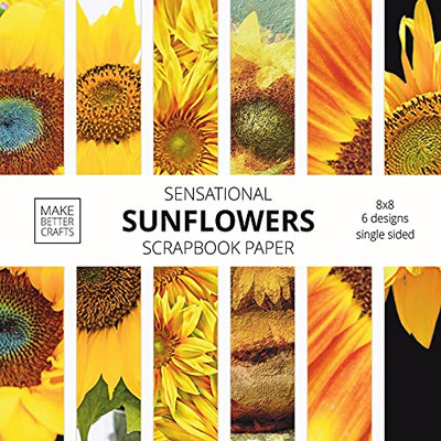 Sensational Sunflowers Scrapbook Paper : 8x8 Designer Floral Patterns for Decorative Art, DIY Projects, Homemade Crafts, Cool Art Designs