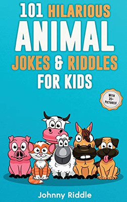 101 Hilarious Animal Jokes & Riddles For Kids : Laugh Out Loud With These Funny & Silly Jokes: Even Your Pet Will Laugh! (WITH 35+ PICTURES)