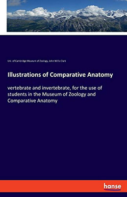 Illustrations of Comparative Anatomy : Vertebrate and Invertebrate, for the Use of Students in the Museum of Zoology and Comparative Anatomy
