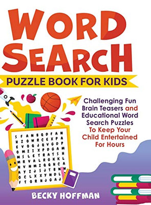 Word Search Puzzle Book For Kids : Challenging Fun Brain Teasers and Educational Word Search Puzzles To Keep Your Child Entertained For Hours