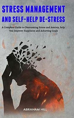 Stress Management and Self-Help De-stress : A Complete Guide to Overcoming Stress and Anxiety, Help You Improve Happiness and Achieving Goals