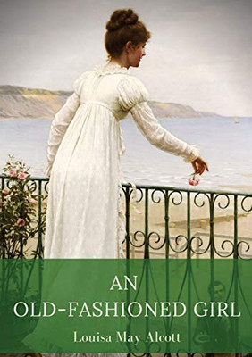 An Old-Fashioned Girl: a Novel by Louisa May Alcott First Published in 1869, Serialised in the Merry's Museum Magazine Between July and Augus