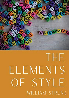 The Elements of Style: An American English Writing Style Guide in Numerous Editions Comprising Eight "elementary Rules of Usage", Ten "elemen