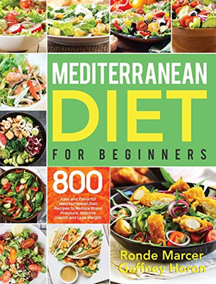 Mediterranean Diet for Beginners : 800 Easy and Flavorful Mediterranean Diet Recipes to Reduce Blood Pressure, Improve Health and Lose Weight