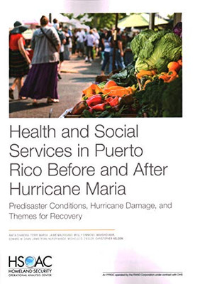Health and Social Services in Puerto Rico Before and After Hurricane Maria : Predisaster Conditions, Hurricane Damage, and Themes for Recovery