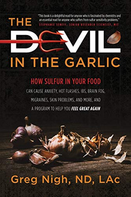 The Devil in the Garlic: How Sulfur in Your Food Can Cause Anxiety, Hot Flashes, IBS, Brain Fog Migraines, Skin Problems, and More, and a Progr