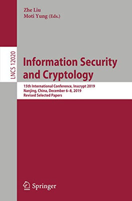 Information Security and Cryptology : 15th International Conference, Inscrypt 2019, Nanjing, China, December 6û8, 2019, Revised Selected Papers