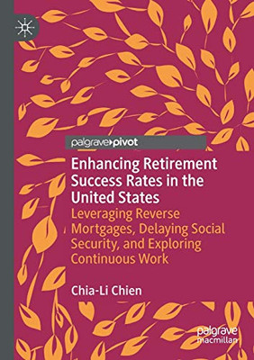 Enhancing Retirement Success Rates in the United States : Leveraging Reverse Mortgages, Delaying Social Security, and Exploring Continuous Work