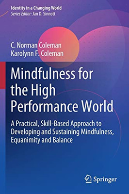 Mindfulness for the High Performance World : A Practical, Skill-Based Approach to Developing and Sustaining Mindfulness, Equanimity and Balance