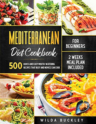 Mediterranean Diet Cookbook for Beginners : 500 Quick and Easy Mouth-watering Recipes that Busy and Novice Can Cook, 2 Weeks Meal Plan Included
