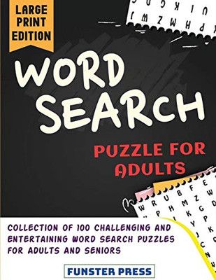 WORD SEARCH PUZZLE FOR ADULTS : Collection of 100 Challenging and Entertaining Word Search Puzzles for Adults and Seniors - Large Print Edition