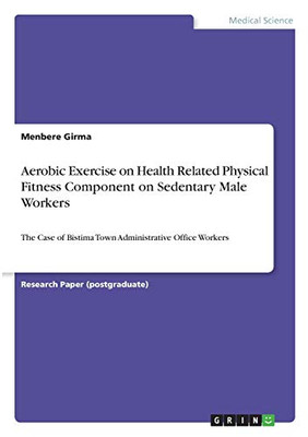 Aerobic Exercise on Health Related Physical Fitness Component on Sedentary Male Workers : The Case of Bistima Town Administrative Office Workers