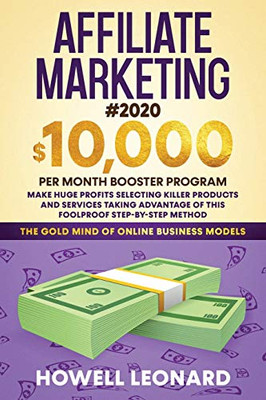 Affiliate Marketing #2020: $10,000 Per Month Booster Program - Make Huge Profits Selecting Killer Products and Services Taking Advantage of This