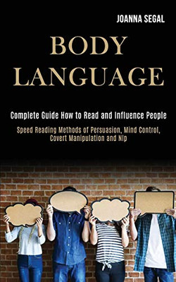 Body Language : Complete Guide How to Read and Influence People (Speed Reading Methods of Persuasion, Mind Control, Covert Manipulation and Nlp)