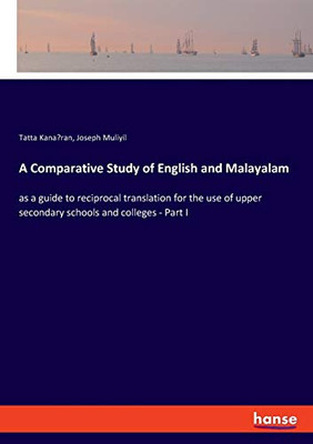 A Comparative Study of English and Malayalam : As a Guide to Reciprocal Translation for the Use of Upper Secondary Schools and Colleges - Part I