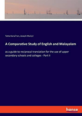 A Comparative Study of English and Malayalam : As a Guide to Reciprocal Translation for the Use of Upper Secondary Schools and Colleges - Part II