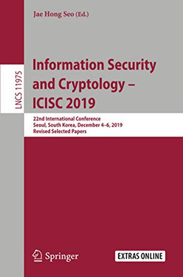 Information Security and Cryptology û ICISC 2019 : 22nd International Conference, Seoul, South Korea, December 4û6, 2019, Revised Selected Papers