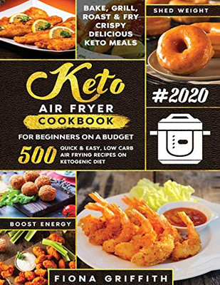 The Super Easy Keto Air Fryer Cookbook for Beginners on a Budget : 500 Quick & Easy, Low-Carb Air Frying Recipes for Busy People on Ketogenic Diet