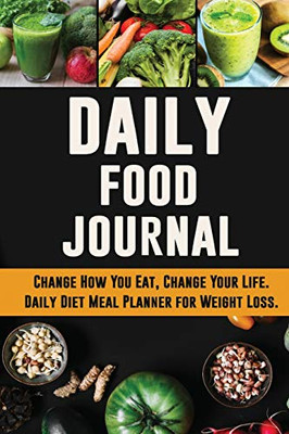 Daily Food Journal : Change How You Eat, Change Your Life | Daily Diet Meal Planner for Weight Loss | 12 Week Food Tracker with Motivational Quotes