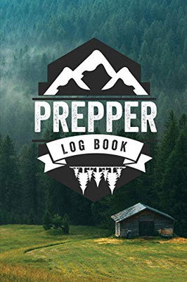 Prepper Log Book : Survival and Prep Notebook For Food Inventory, Gear And Supplies, Off-Grid Living, Survivalist Checklist And Preparation Journal