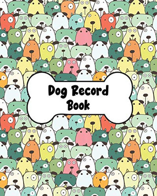 Dog Record Book : Dog Health And Wellness Log Book Journal, Vaccination & Medication Tracker, Vet & Groomer Record Keeping, Food & Walking Schedule