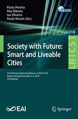 Society with Future: Smart and Liveable Cities : First EAI International Conference, SC4Life 2019, Braga, Portugal, December 4-6, 2019, Proceedings