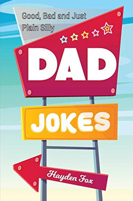 Good, Bad and Just Plain Silly Dad Jokes : A Terribly Funny Book of Father's Day Jokes, Puns, One-Liners, Wordplay and Knock Knocks (Gifts For Dad)