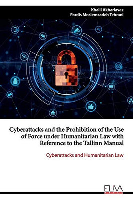 Cyberattacks and the Prohibition of the Use of Force Under Humanitarian Law with Reference to the Tallinn Manual : Cyberattacks and Humanitarian Law