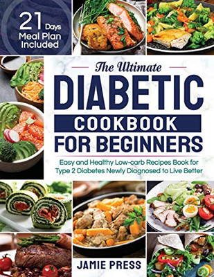 The Ultimate Diabetic Cookbook for Beginners: Easy and Healthy Low-carb Recipes Book for Type 2 Diabetes Newly Diagnosed to Live Better (21 Days Meal