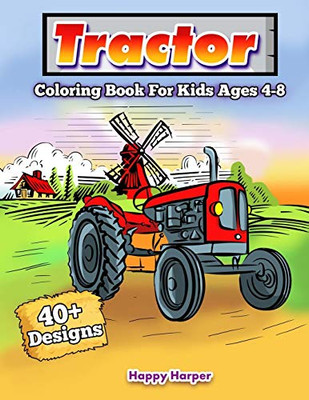 Tractor Coloring Book For Kids Ages 4-8 : A Fun Kids Activity Book For Boys and Girls With 40+ Tractor Designs That Will Keep Them Coloring For Hours