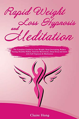 Rapid Weight Loss Hypnosis and Meditation: The Complete Guided to Lose Weight. Stop Overeating, Reduce Eating, Healthy Habits, Exercise Motivation, De